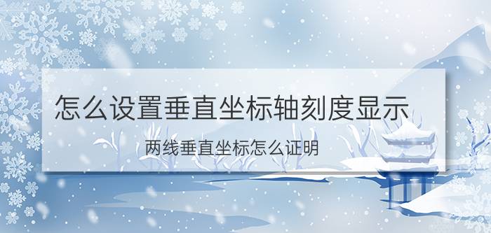 怎么设置垂直坐标轴刻度显示 两线垂直坐标怎么证明？